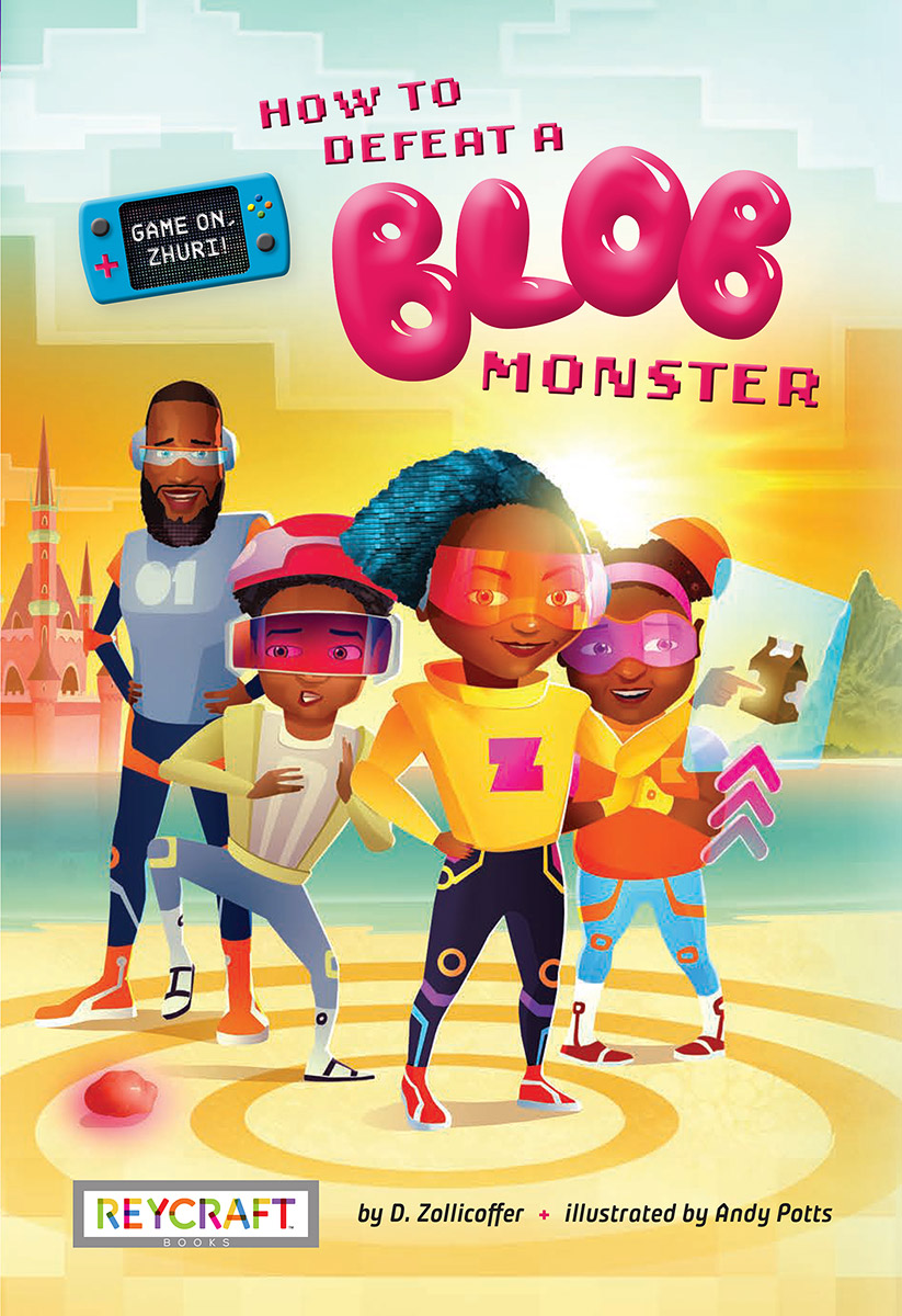 Reycraft Books / Game On, Zhuri! How To Defeat A Blob Monster - Andy Potts - Anna Goodson Illustration Agency